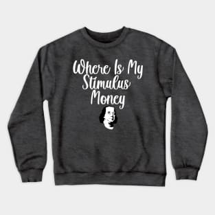 Where Is My Stimulus Money Crewneck Sweatshirt